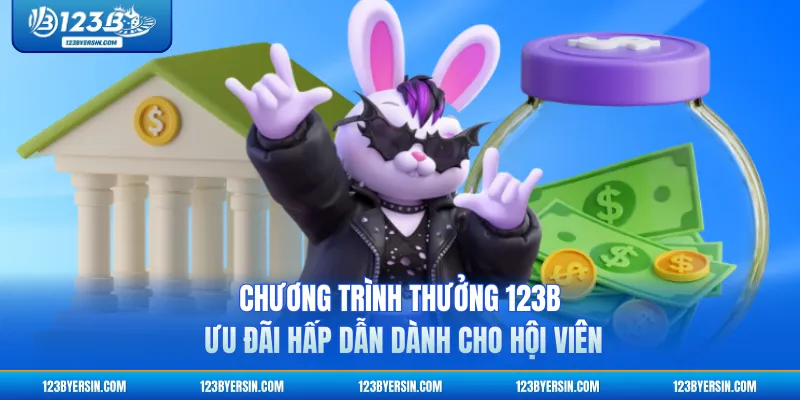 Chương Trình Thưởng 123B - Ưu Đãi Hấp Dẫn Dành Cho Hội Viên