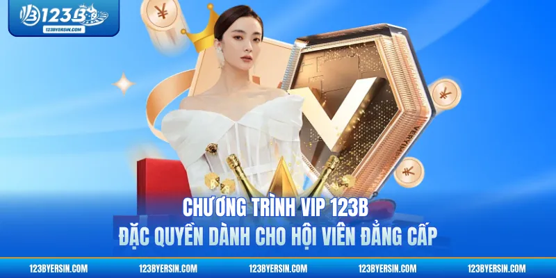 Chương Trình VIP 123B - Đặc Quyền Dành Cho Hội Viên Đẳng Cấp