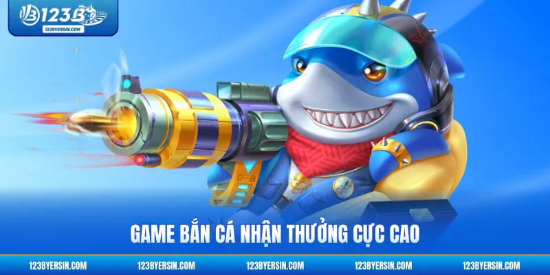 Game bắn cá nhận thưởng cực cao