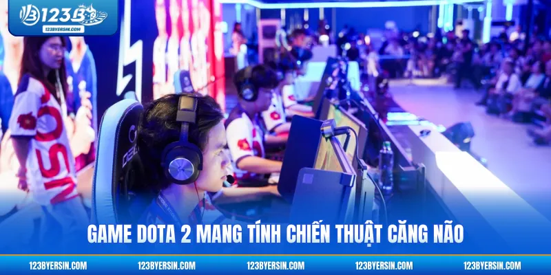 Game Dota 2 mang tính chiến thuật căng não