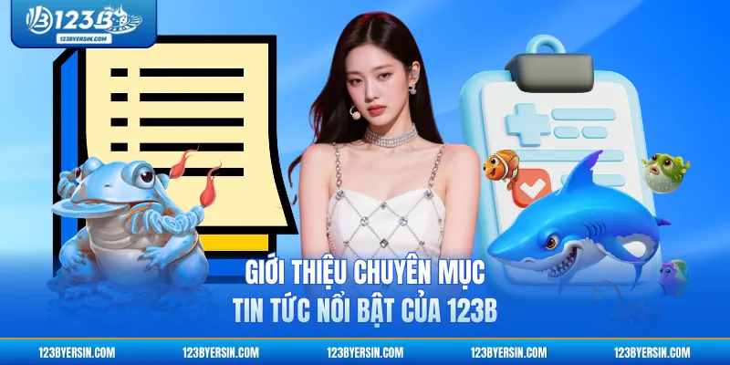 Giới thiệu chuyên mục tin tức nổi bật của 123B