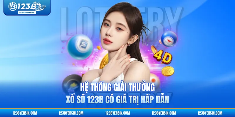 Hệ thống giải thưởng xổ số 123B có giá trị hấp dẫn