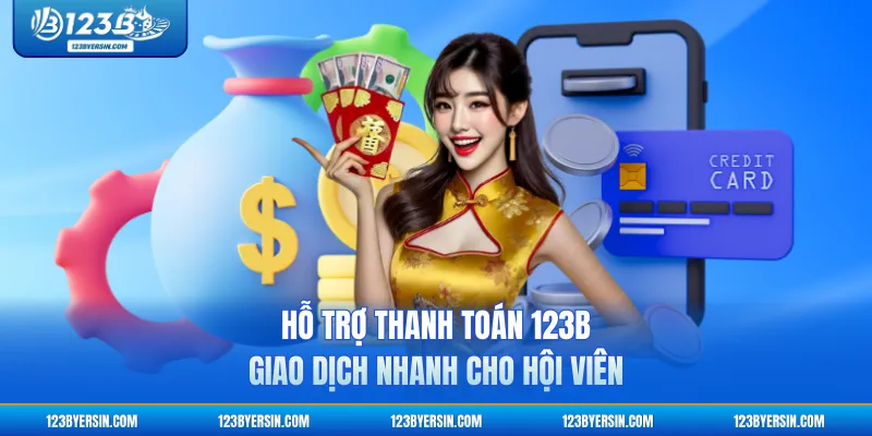 Hỗ Trợ Thanh Toán 123B - Giao Dịch Nhanh Cho Hội Viên