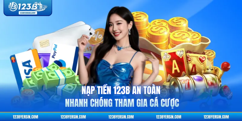 Nạp Tiền 123B An Toàn, Nhanh Chóng Tham Gia Cá Cược