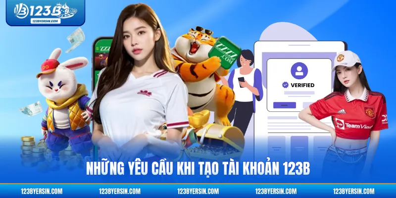 Những yêu cầu khi tạo tài khoản 123B