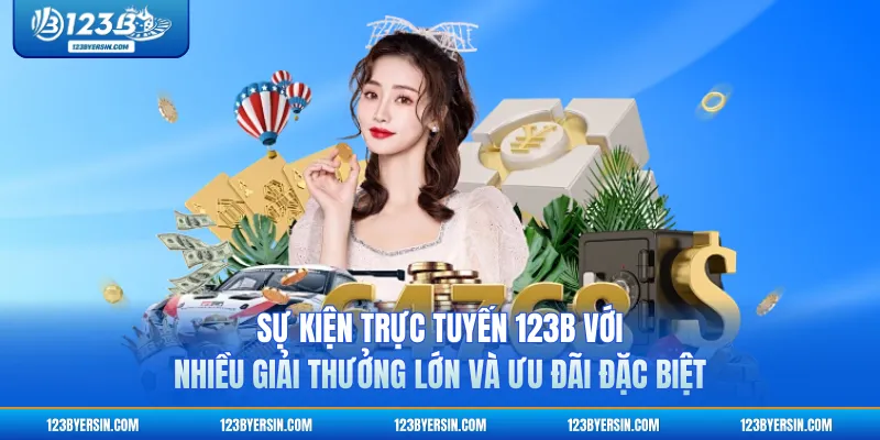 Sự kiện trực tuyến 123B với nhiều giải thưởng lớn và ưu đãi đặc biệt