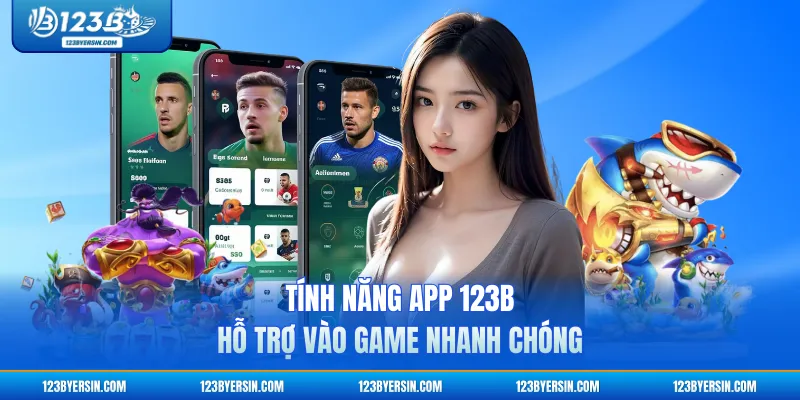 Tính năng app 123B hỗ trợ vào game nhanh chóng