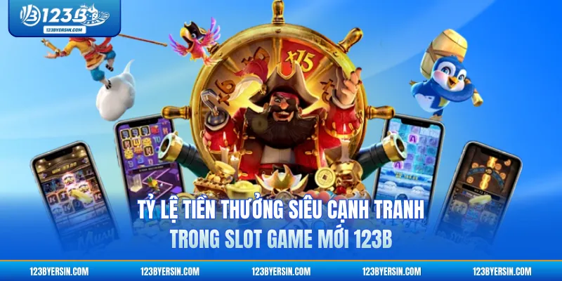 Tỷ lệ tiền thưởng siêu cạnh tranh trong slot game mới 123B
