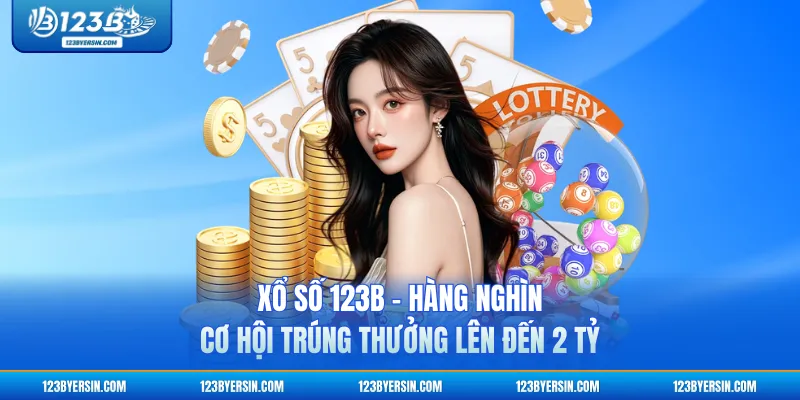 Xổ Số 123B - Hàng Nghìn Cơ Hội Trúng Thưởng Lên Đến 2 Tỷ